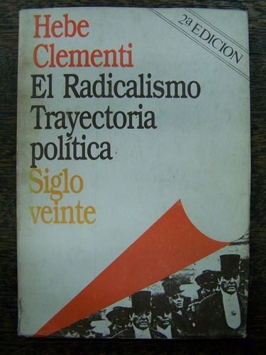 El Radicalismo Trayectoria Politica * Hebe Clementi *