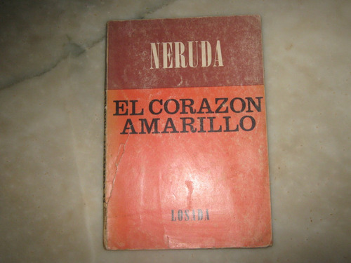 El Corazon Amarillo Por Pablo Neruda. Losada, Bs. As. 1974