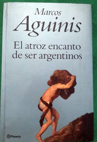 El Atroz Encanto De Ser Argentino Marcos Aguinis Ed. Planeta