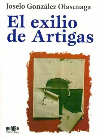 El Exilio De Artigas - Joselo González Olascuaga