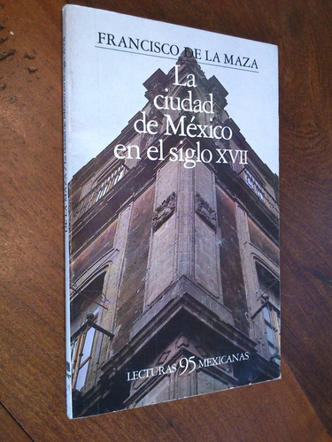La Ciudad De México En El Siglo Xvii - Francisco De La Maza