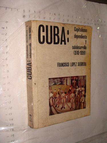 Libro Cuba , Capitalismo Ependiente Y Subdesarrollo 1510 - 1