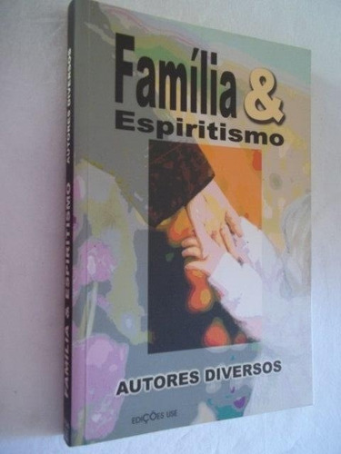 Família E Espiritismo Autores Diversos Edições Use