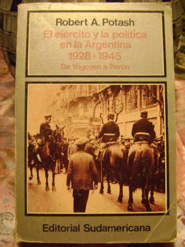 El Ejercito Y La Politica En La Argentina 1928-1945 Potash