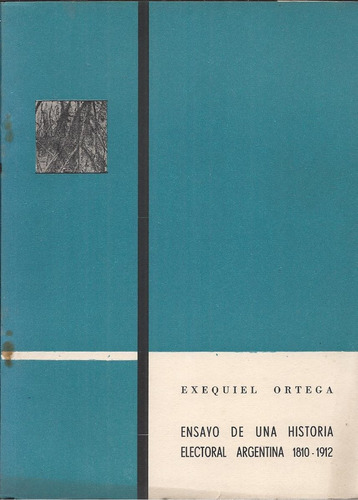 Ortega. Ensayo De Una Historia Electoral Argentina 1810/1912