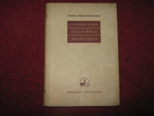 Jose Ingenieros, La Evolucion De Las Ideas Argentinas.1946