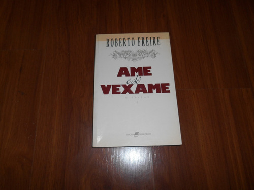 Ame E Dê Vexame - Roberto Freire