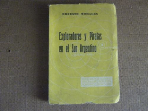 Exploradores Y Piratas En El Sur Argentino,e. Morales,1936