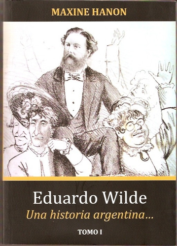 Eduardo Wilde. Una Historia Argentina...2 Tomos Maxine Hanon