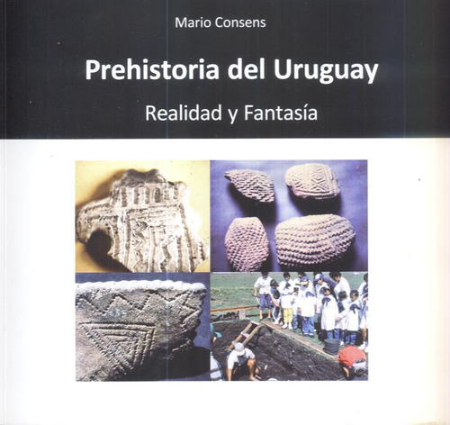 Prehistoria Del Uruguay Realidad Y Fantasía Mario Consens