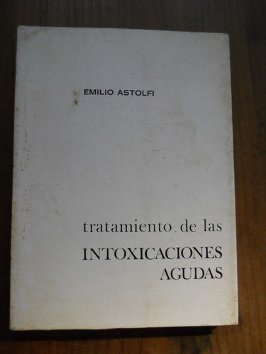 Emilio Astolfi. Tratamiento De Las Intoxicaciones Agudas.