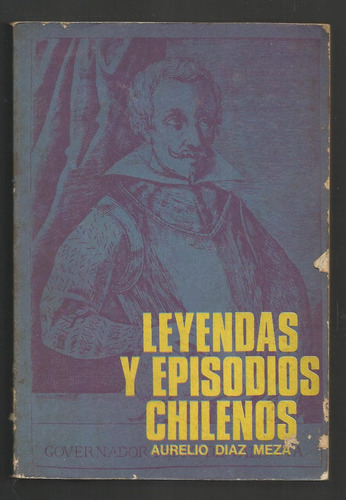 Díaz Meza Aurelio: Leyendas Y Episodios Chilenos.
