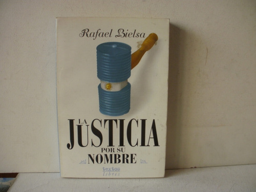 La Justicia Por Su Nombre - Rafael Bielsa  