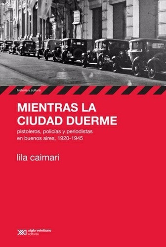 Mientras La Ciudad Duerme - Lila Caimari - Siglo Xxi