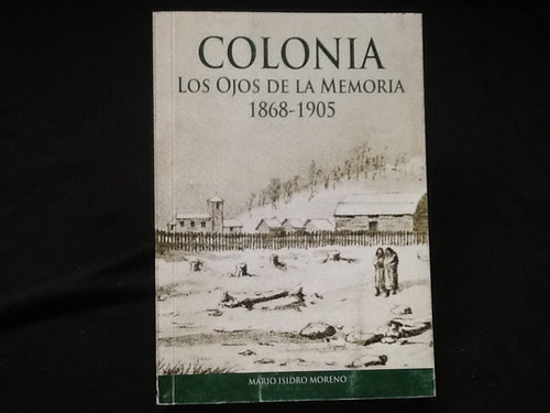 Colonia Ojos De La Memoria 1868-1905 Magallanes Mario Moreno