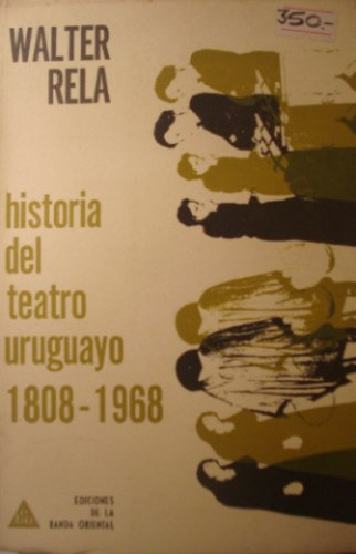 Historia Del Teatro Uruguayo 1808-1968, De Walter Rela