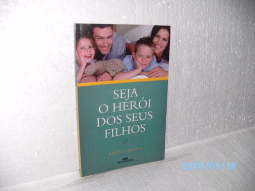 Livro Seja O Herói Dos Seus Filhos - Betina Serson