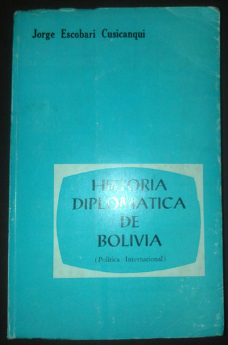 Historia Diplomática De Bolivia Jorge Escobari Cusicanqui