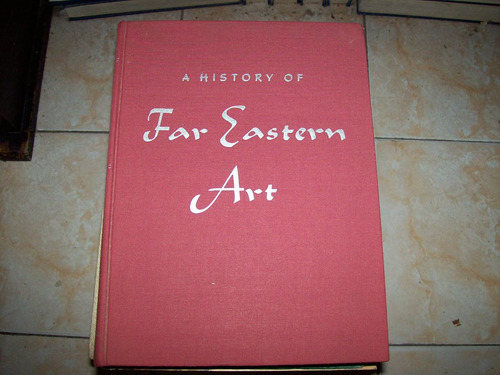 A History Of Far Eastern Art - Sherman Lee