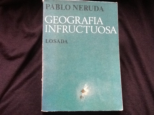 Pablo Neruda - Geografía Infructuosa - Losada -1977