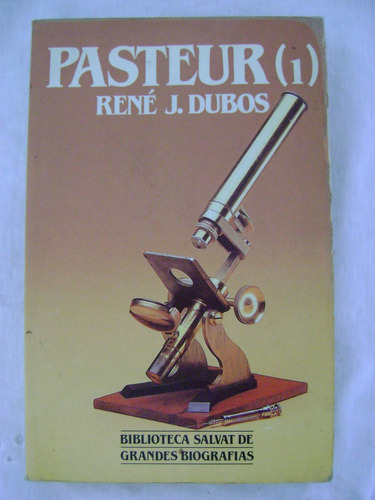 Pasteur (1) - René J. Dubos. Grandes Biografías
