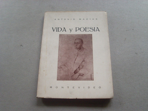 Antonio Macias Vida Y Poesia  Montevideo 1960