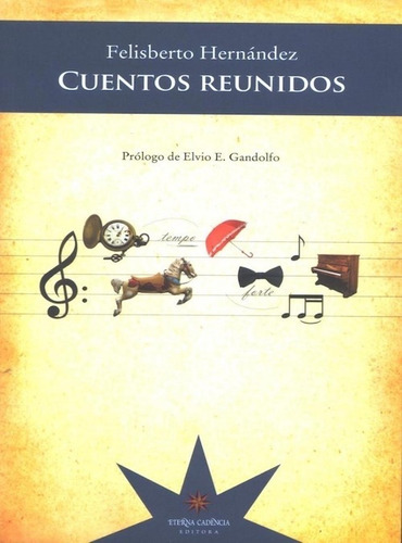 Cuentos Reunidos, De Felisberto Hernández. Editorial Eterna Cadencia, Tapa Blanda En Español, 2017