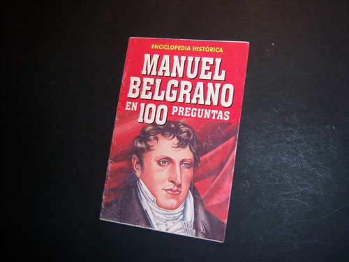 Manuel Belgrano En 100 Preguntas. Enciclopedia Histórica