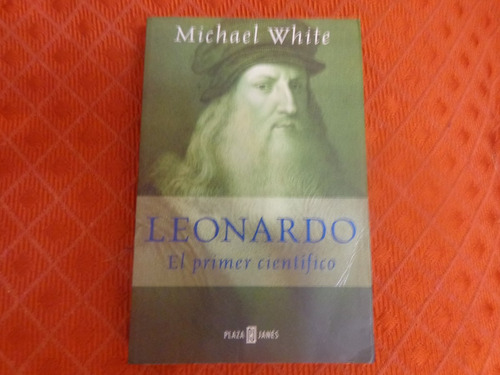 Leonardo Da Vinci El Primer Científico . Michael White .