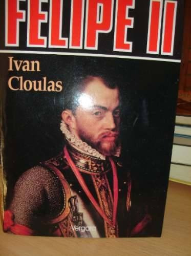 España Siglo De Oro Biografia Rey Felipe Ii X Ivan Cloulas