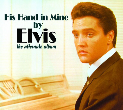 Elvis Presley - His Hand In Mine - The Alternate Album (cd)