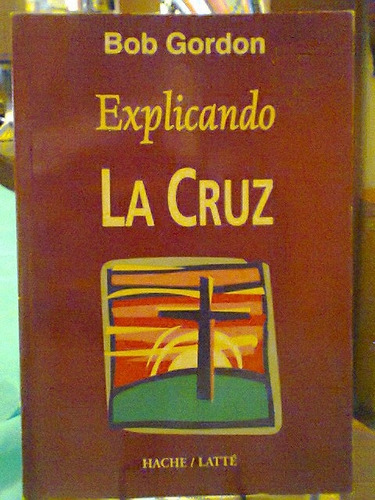 Explicando La Cruz. Bob Gordon. Hache/latte. 1992.