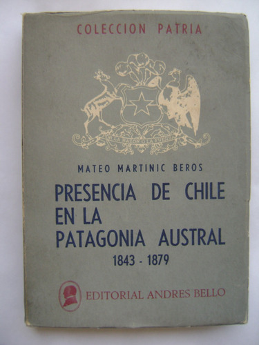 Presencia De Chile En La Patagonia Austral / Mateo Martinic