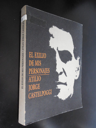 El Exilio De Mis Personajes Atilio Jorge Castelpoggi Firmado