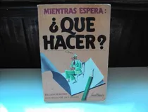 Comprar Qué Hacer Mientras Espera? Eleanor Rowe. Libro De Autoayuda.