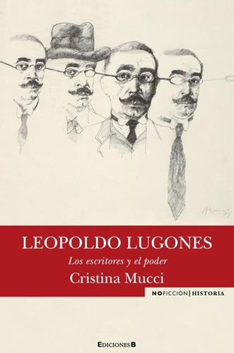 Leopoldo Lugones Los Escritores Y El Poder De Cristina Mucci
