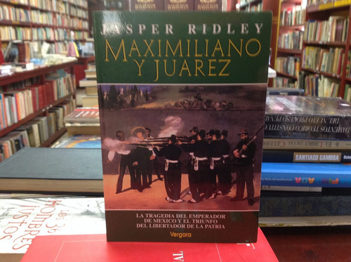Historia, Maximiliano Y Juárez Por Jasper Ridley