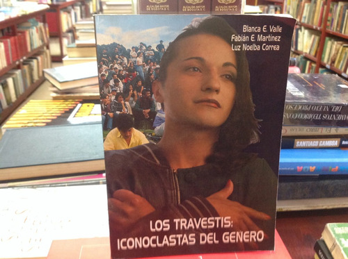 Los Travestis. Los Iconoclastas Del Género. Valle, Martínez.