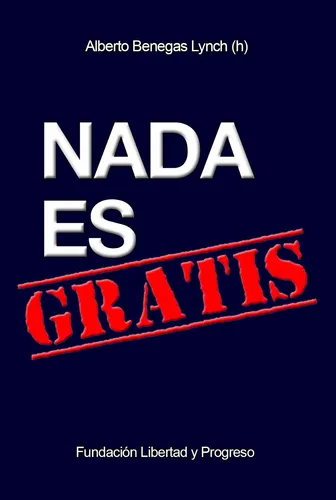Nada Es Gratis Alberto Benegas Lynch (h) Fund Libertad Y Pro