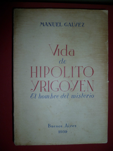 Vida De Hipólito Yrigoyen - Manuel Galvez
