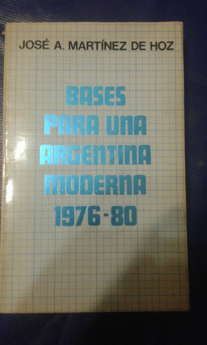 Bases Para Una Argentina Moderna 1976-80. Martinez De Hoz.