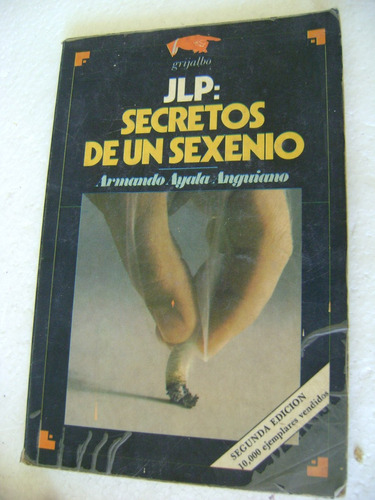 Jlp: Secretos De Un Sexenio- Armando Ayala Anguiano- 1984