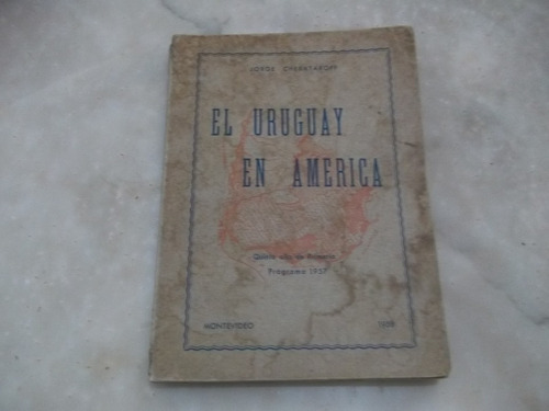 El Uruguay En America, Por Jorge Chebataroff 1958,montevideo