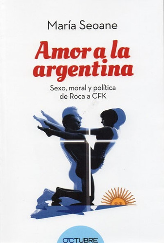 Amor A La Argentina. De Roca A Cfk María Seoane (oc)