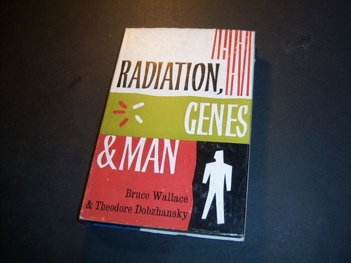 Radiation Genes & Man . Bruce Wallace . Theodore Dobzhansky
