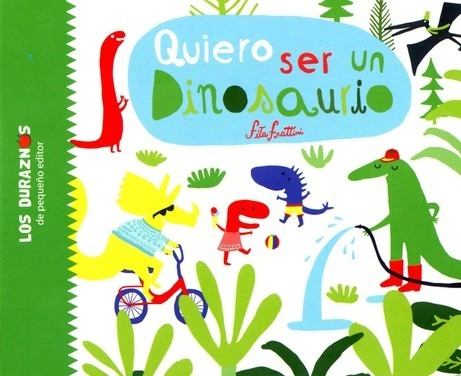 Quiero Ser Un Dinosaurio - Fita Frattini - Libro