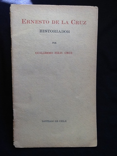 Ernesto De La Cruz Historiador - Guillermo Feliú Cruz - 1936