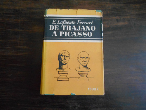 De Trajano A Picasso. Ensayos.          E. Lafuente Ferrari.