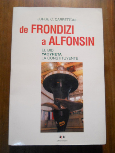 De Frondizi A Alfonsin. Jorge C. Carrettoni. Catalogos.