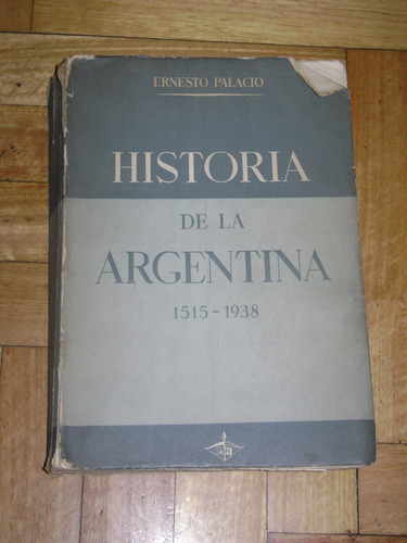 Ernesto Palacio: Historia De La Argentina 1515-1938. 1° Edic